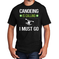 Canoeing  It Is Calling I Must Go Canoeing Canoe Basic T-shirt | Artistshot