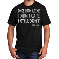 Once Upon A Time I Didnt Care. I Still Dont T Shirt Basic T-shirt | Artistshot