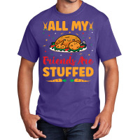 Thanksgiving Turkey All My Friends Are Stuffed Basic T-shirt | Artistshot