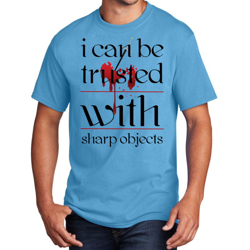 I Can Be Trusted With Sharp Objects Basic T-shirt | Artistshot