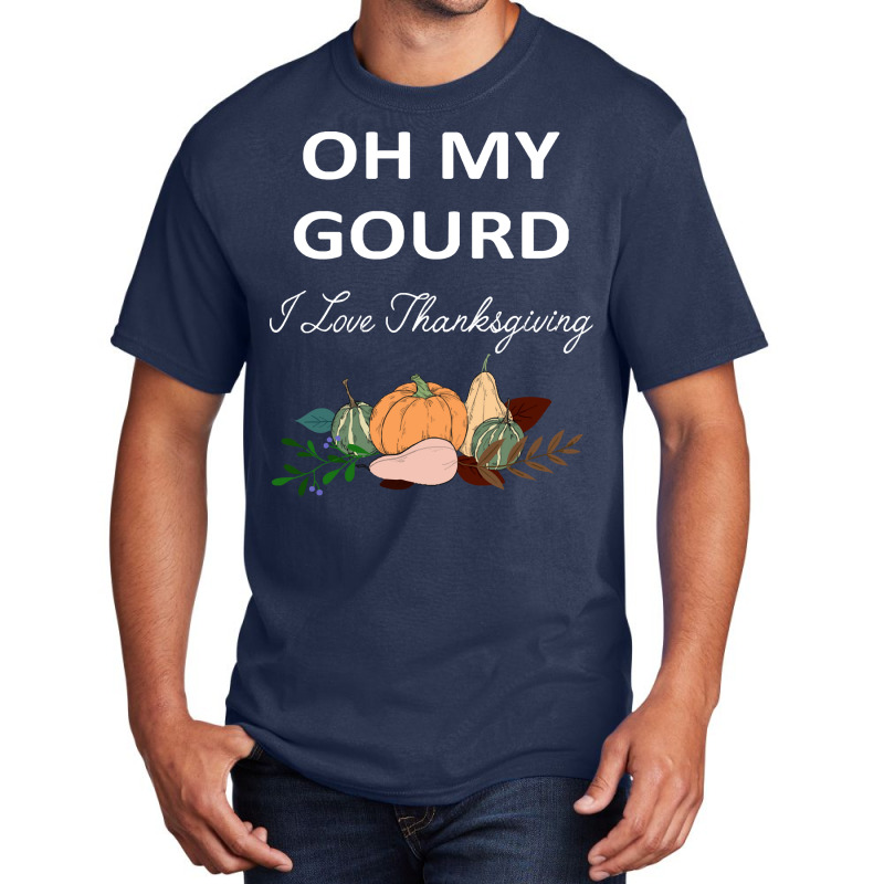 Thanksgiving Turkey Oh My Ground I Love Thanksgiving Basic T-shirt | Artistshot