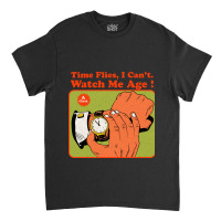 Time Flies, I Can't. Watch Me Age Classic T-shirt | Artistshot