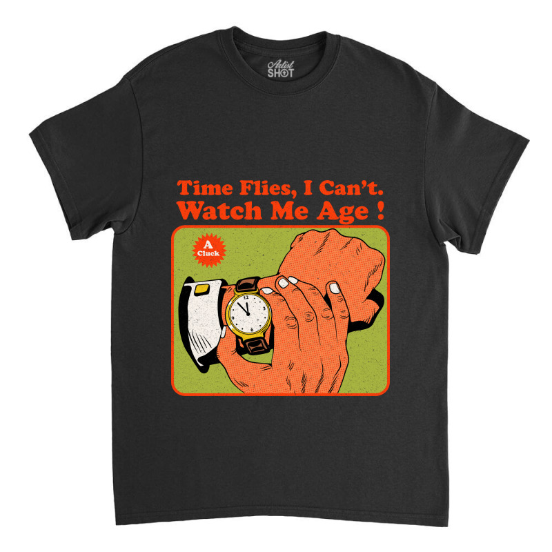 Time Flies, I Can't. Watch Me Age Classic T-shirt by Oiyo | Artistshot