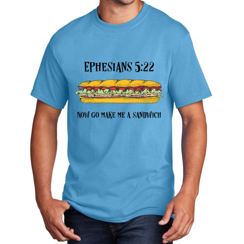 Ephesians 522 Now Go Make Me A Sandwich Basic T-shirt | Artistshot