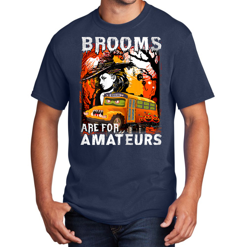 Womens School Bus Driver Witch Brooms Are For Amateurs Halloween Basic T-shirt by Posh | Artistshot