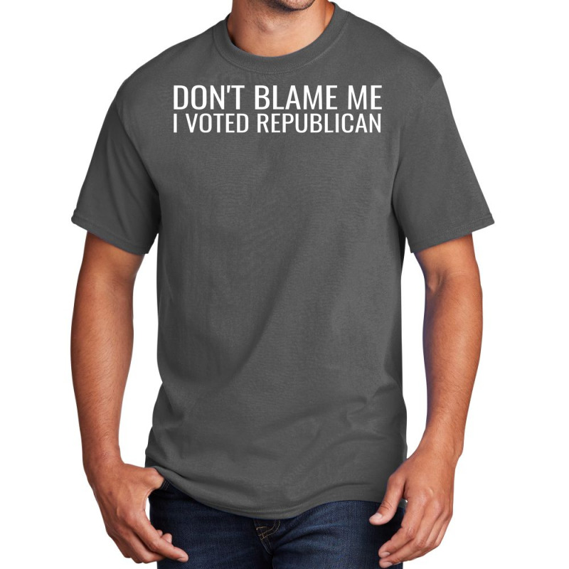 Dont Blame Me I Voted Republican Funny Conservative Politic Basic T-shirt | Artistshot