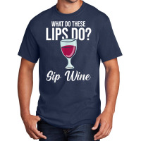 What Do These Lips Do Sip Wine Winemaker Wine T Shirt Basic T-shirt | Artistshot