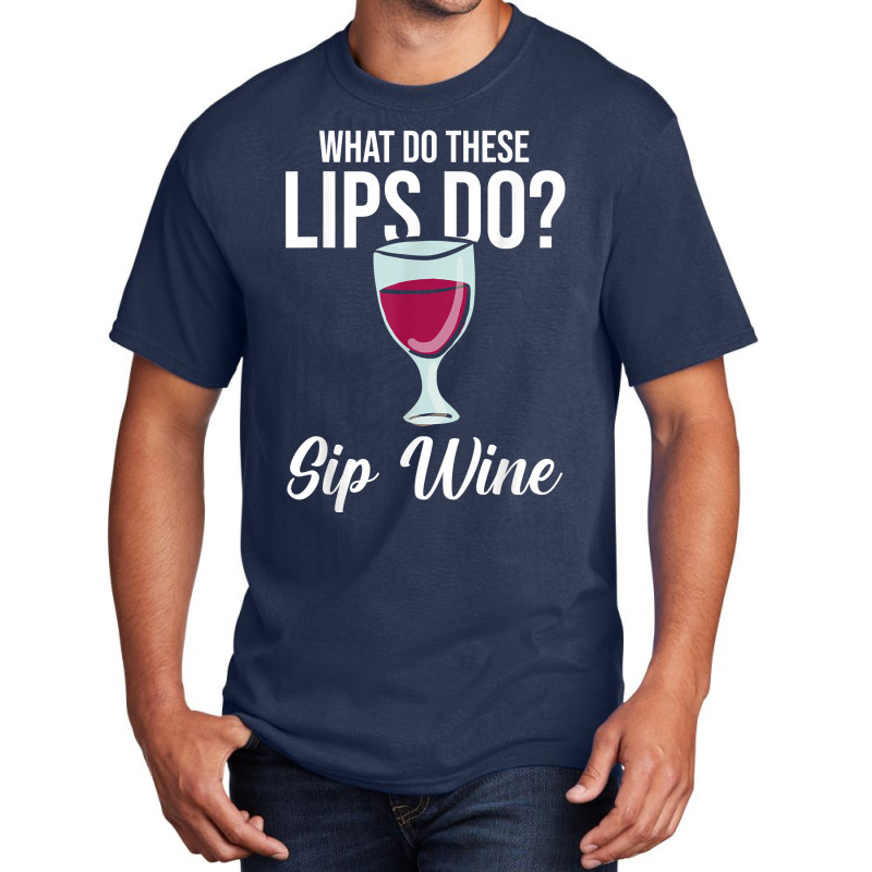 What Do These Lips Do Sip Wine Winemaker Wine T Shirt Basic T-shirt | Artistshot