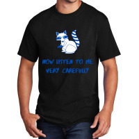 Now Listen To Me Very Carefully Basic T-shirt | Artistshot