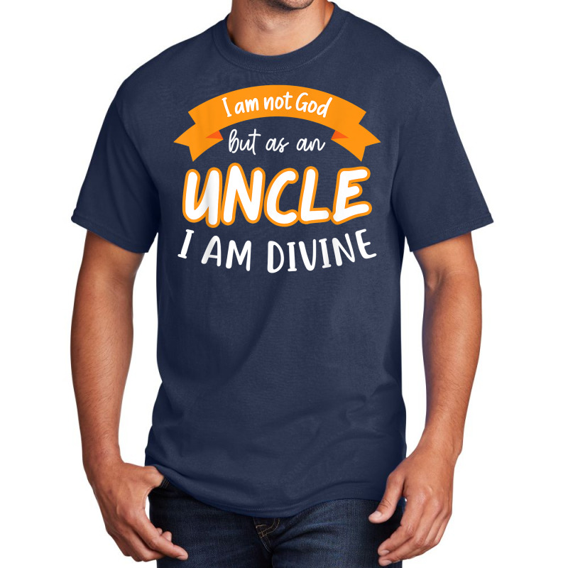 Mens I Am Not God But As A Uncle I Am Divine Niece Uncle T Shirt Basic T-shirt by cm-arts | Artistshot