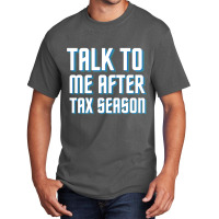 Talk To Me After Tax Season Basic T-shirt | Artistshot