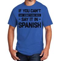 If You Can't Say Nice Say It In Spanish Funny Panamanian T Shirt Basic T-shirt | Artistshot