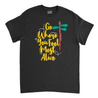 Go Where You Feel Most Alive Classic T-shirt | Artistshot