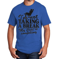 I'm Not Taking A Break My Code Is Compiling Coder Programmer Basic T-shirt | Artistshot