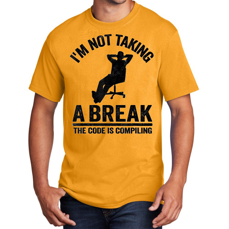 I'm Not Taking A Break The Code Is Compiling Programmer Basic T-shirt | Artistshot