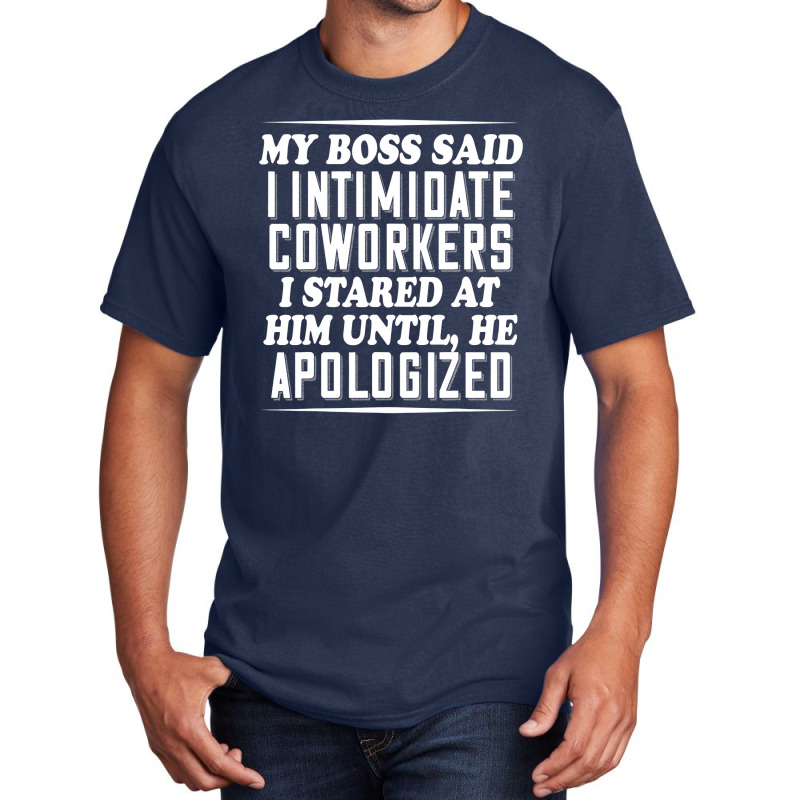 My Boss Said I Intimidate Coworkers I Stared At Him Until He Basic T-shirt by thutrinh | Artistshot