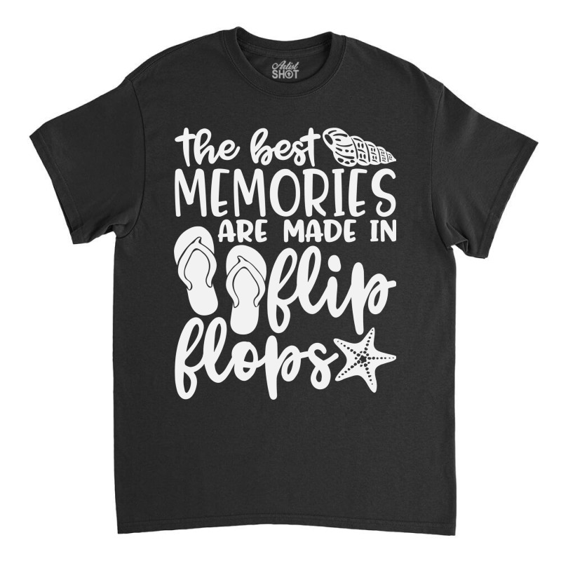 The Best Memories Are Made In Flip Flops Classic T-shirt | Artistshot