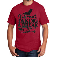 I'm Not Taking A Break My Code Is Compiling Coder Programmer Basic T-shirt | Artistshot