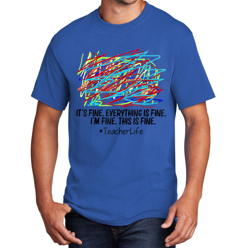 It's Fine Everything Is Fine I'm Fine This Is Fine Teacher Basic T-shirt | Artistshot