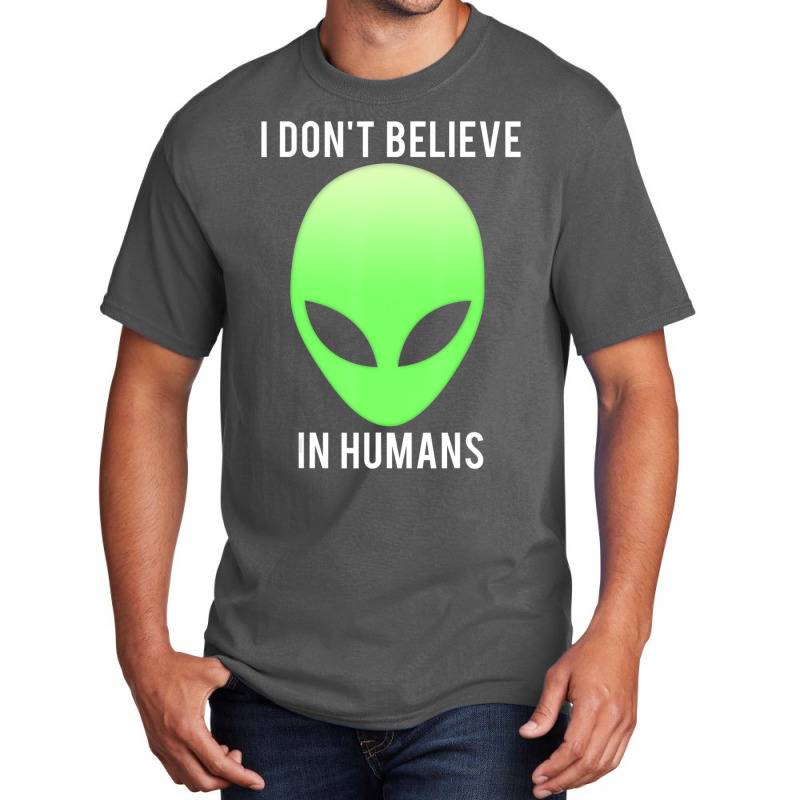 I Don't Believe In Humans Alien Space Basic T-shirt | Artistshot