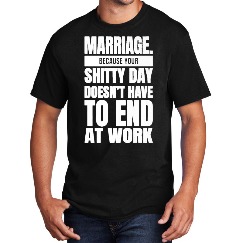 Marriage Because Your Shitty Day Doesn't Have To End At Work Premium Basic T-shirt by MikaelaLynnHolbrook | Artistshot