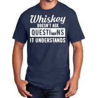 Whiskey Doesn't Ask Questions It Understands Funny Drinking Basic T-shirt | Artistshot