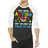 Autism Awareness Day 2021 T  Shirt Yes I Have Autism Do Not Talk About 3/4 Sleeve Shirt | Artistshot