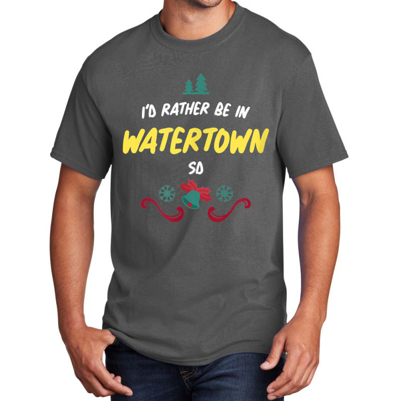 Christmas  Rather Be In Watertown South Dakota T Shirt Basic T-shirt by cm-arts | Artistshot