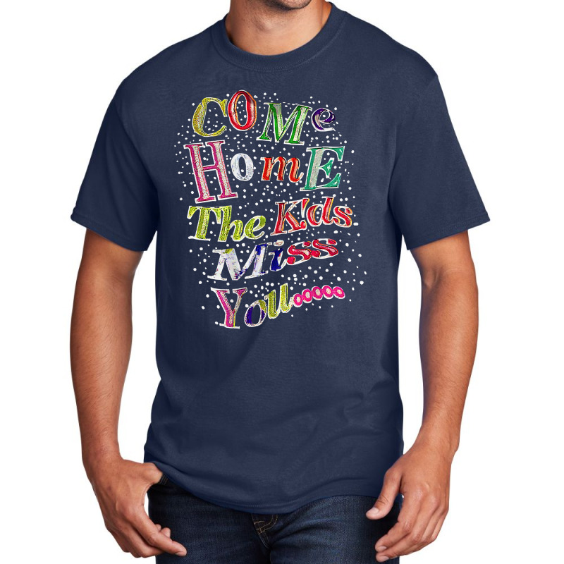 Come Home The Kids Miss You T Shirt Basic T-shirt | Artistshot