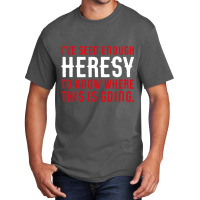 Ive Seen Enough Heresy To Know Where This Is Going Wargaming Meme Basic T-shirt | Artistshot