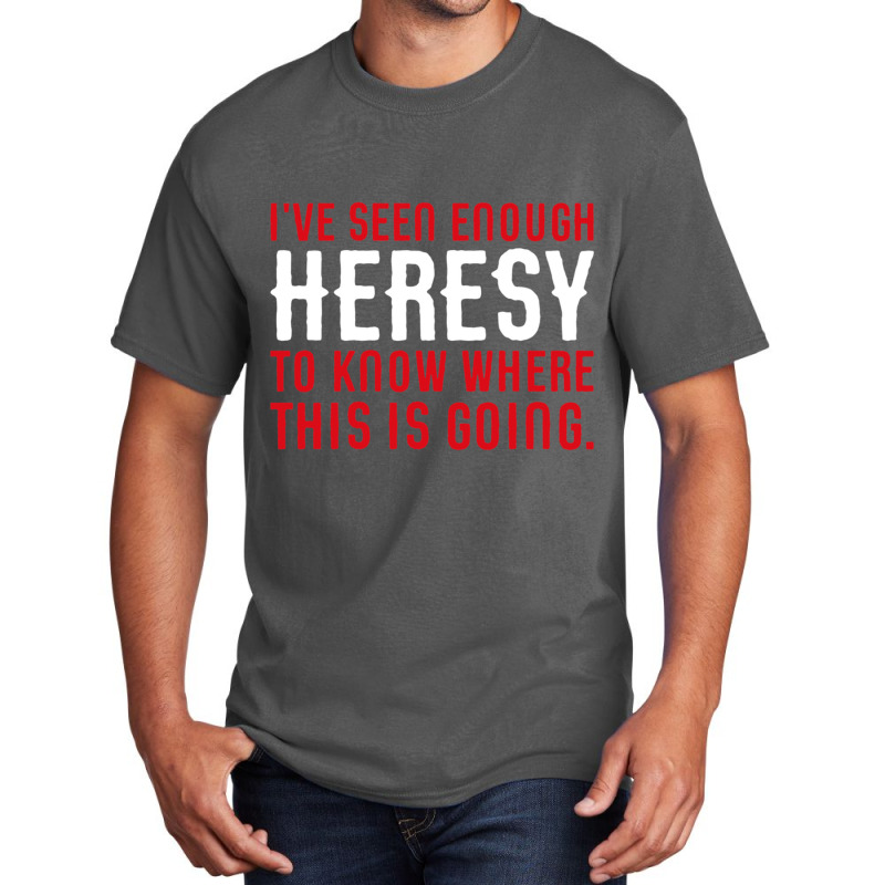 Ive Seen Enough Heresy To Know Where This Is Going Wargaming Meme Basic T-shirt by cm-arts | Artistshot