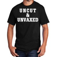 Uncut And Unvaxed Shirt T Shirt Basic T-shirt | Artistshot