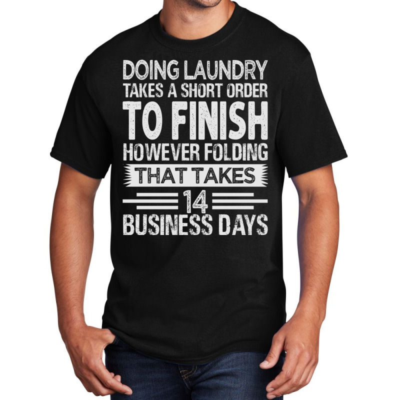 Doing Laundry Takes A Short Order To Finish   Funny Long Sleeve T Shir Basic T-shirt | Artistshot