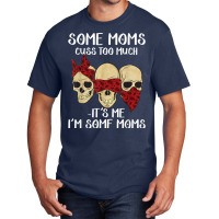 Skull Somes Moms Cuss Too Much Mother's Day Basic T-shirt | Artistshot