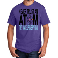 Funny Chemistry Teacher Names  Never Trust An Atom They Make Up Everyt Basic T-shirt | Artistshot