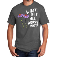 Funny Floral Quote What If It All Works Out Sweatshirt Basic T-shirt | Artistshot