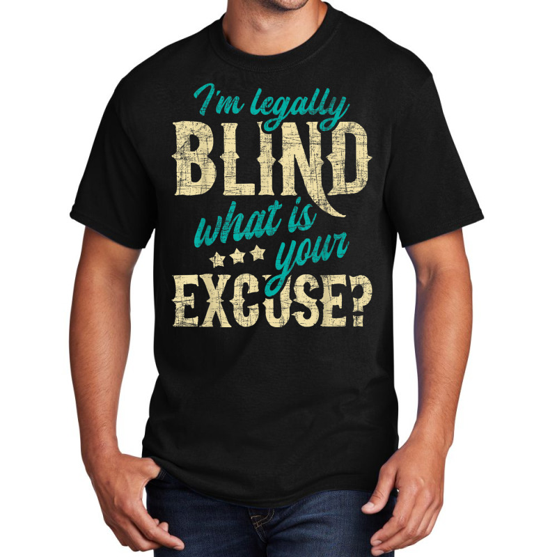 I'm Legally Blind What Is Your Excuse Blindness Disability Basic T-shirt by LilyWillis | Artistshot