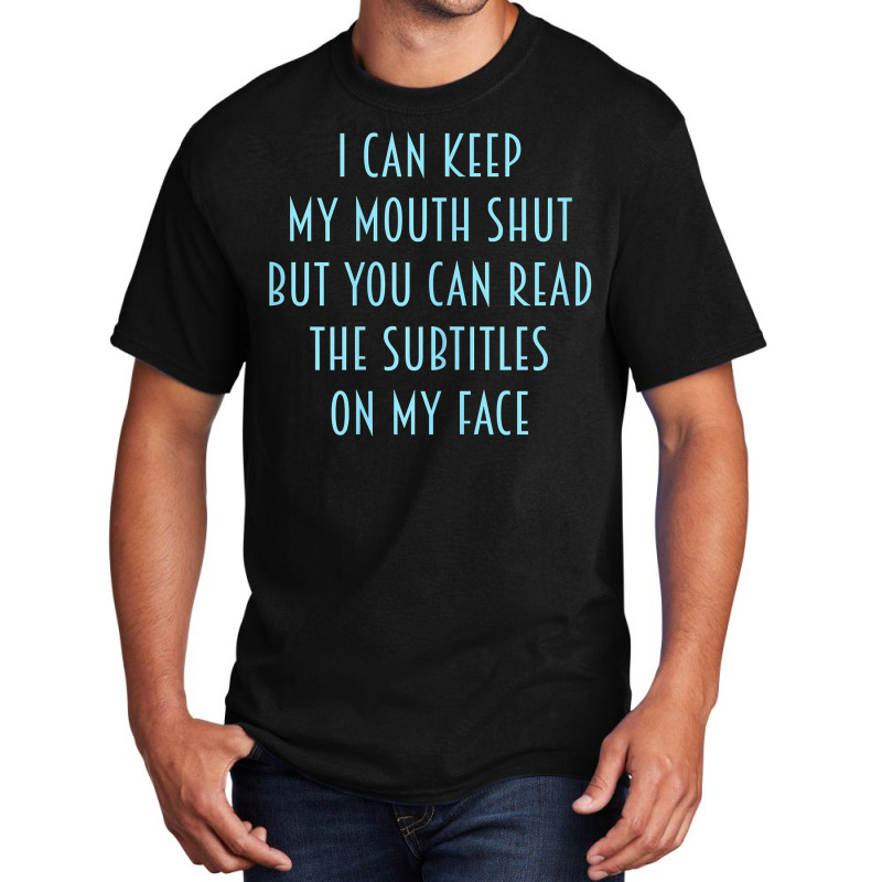 Womens I Can Keep My Mouth Shut You Can Read Subtitles On My Face T Sh Basic T-shirt by v8dycanel | Artistshot