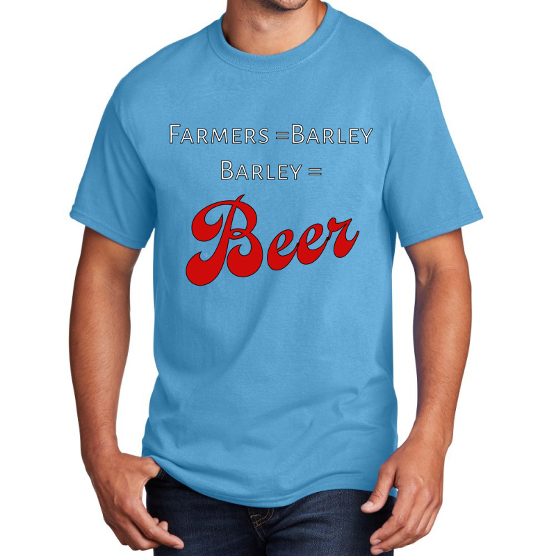 Farmers = Barley, Barley = Beer Basic T-shirt | Artistshot