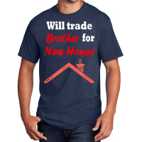 Will Trade Brother For House T Shirt Basic T-shirt | Artistshot