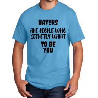 Haters Are People Who Secretly Want To Be You Basic T-shirt | Artistshot