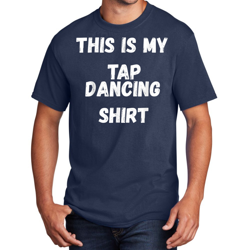 This Is My Tap Dancing Tap Dancer Costume Gifts Basic T-shirt | Artistshot