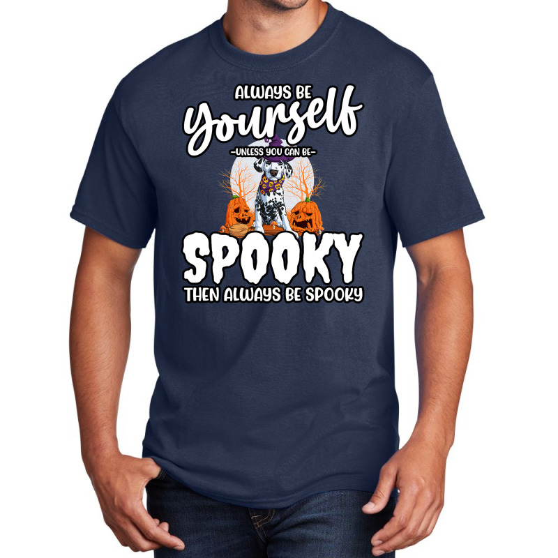 Dalmatian Funny Dog Be Yourself Unless You Can Be Spooky 106 Dalmatian Basic T-shirt by cm-arts | Artistshot