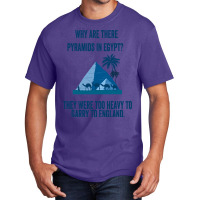 Why Are There Pyramids In Egypt They Were Too Heavy To Garry To Englan Basic T-shirt | Artistshot