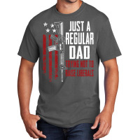 Just A Regular Dad Trying Not To Raise Liberals On Back Basic T-shirt | Artistshot