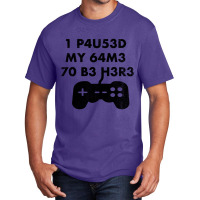 I Paused My Game To Be Here Leet Code Style  1 P4u53d My 64m3 70 B3 H3 Basic T-shirt | Artistshot