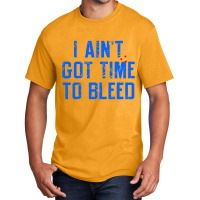 I Ain't Got Time To Bleed Basic T-shirt | Artistshot