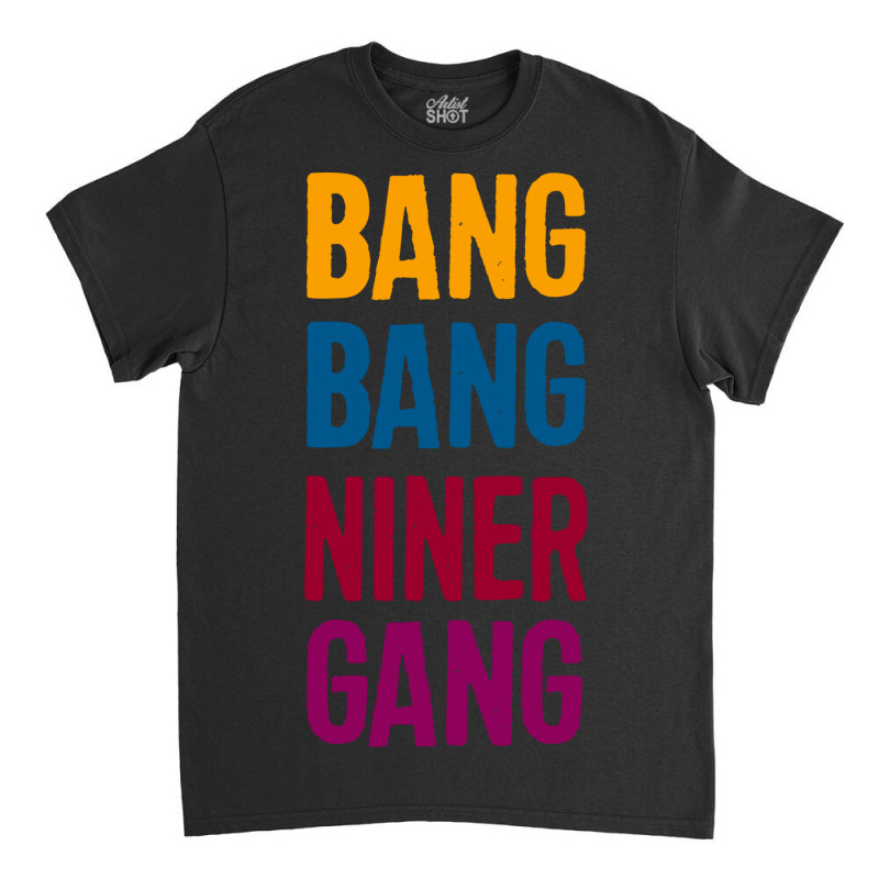 Bang Bang Niner Gang Classic T-shirt | Artistshot