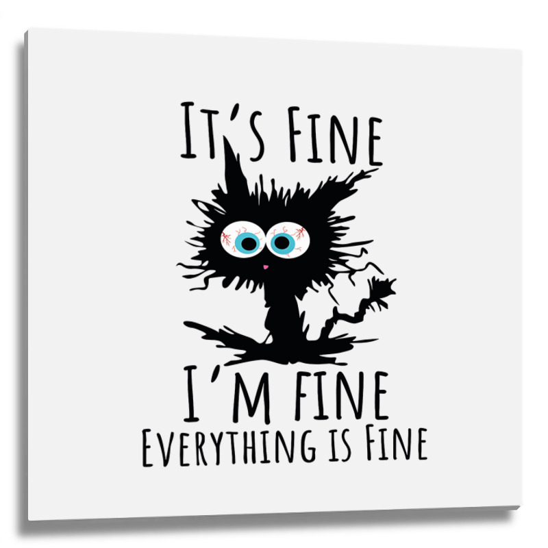 Its Fine Im Fine Everything Is Fine Funny Cat Metal Print Square | Artistshot