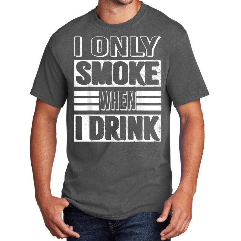 I Only Smoke When I Drink Basic T-shirt | Artistshot